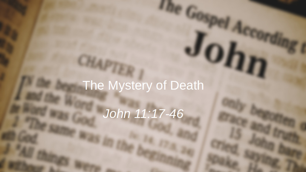 The Mystery of Death (John 11:17-46)