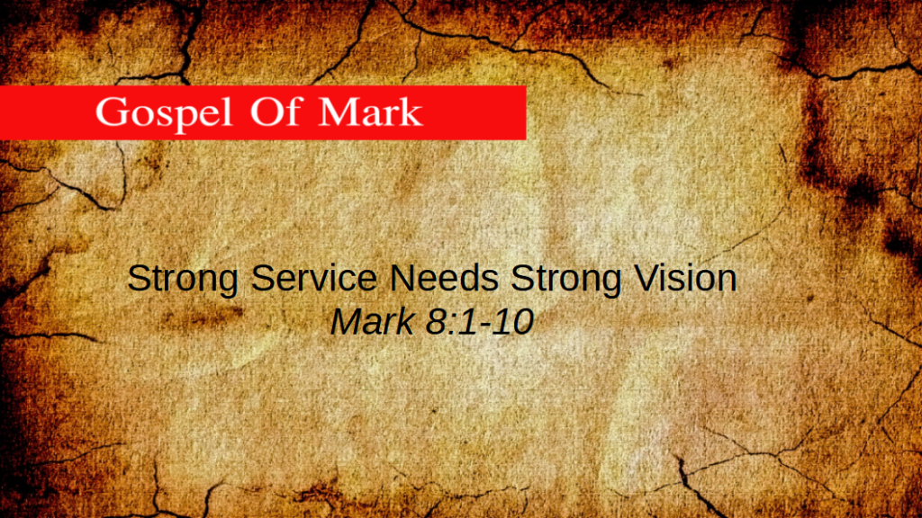 Strong Service Needs Strong Vision (Mark 8:1-10)