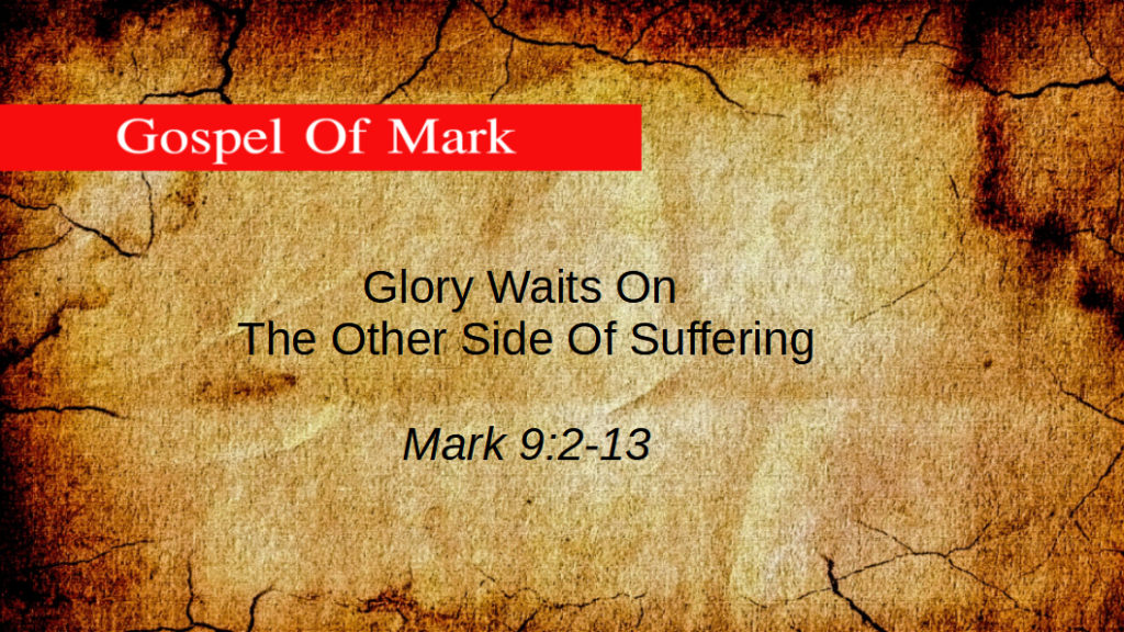 Glory Waits On The Other Side Of Suffering (Mark 9:2-13)