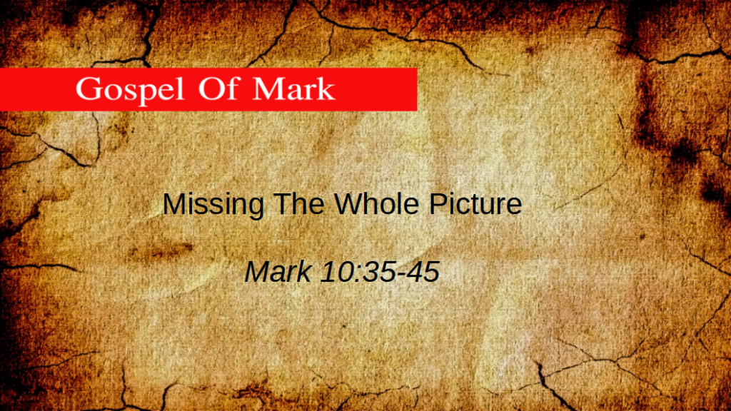 Missing The Whole Picture (Mark:10:35-45)