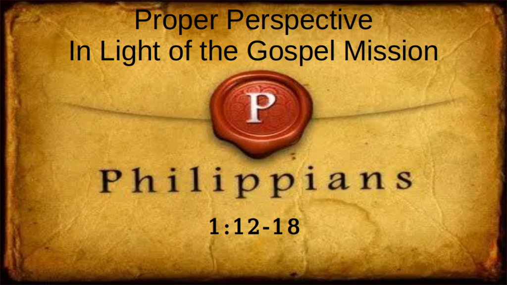 Proper Perspective in Light of the Gospel Mission (Philippians 1:12-18)