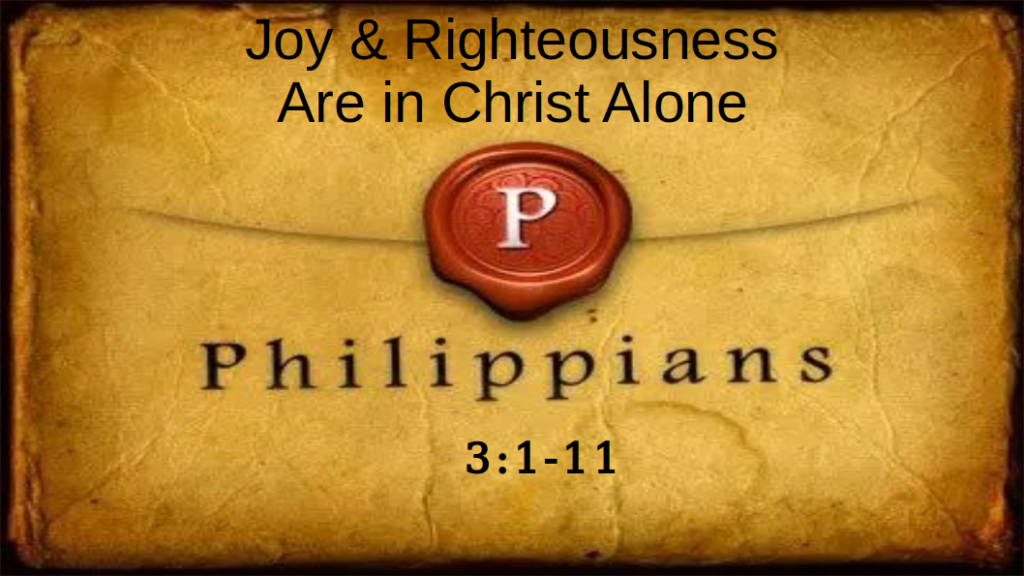 Joy & Righteousness are in Christ Alone (Phil 3:1-11)