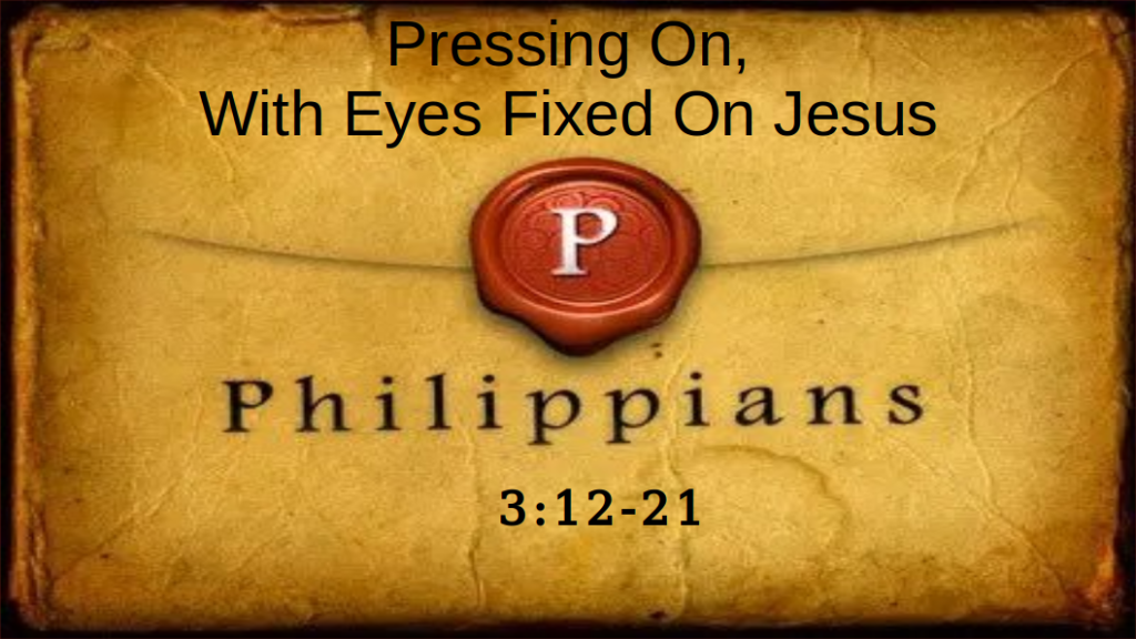 Pressing on, with eyes fixed on Jesus (Phil 3:12-21)
