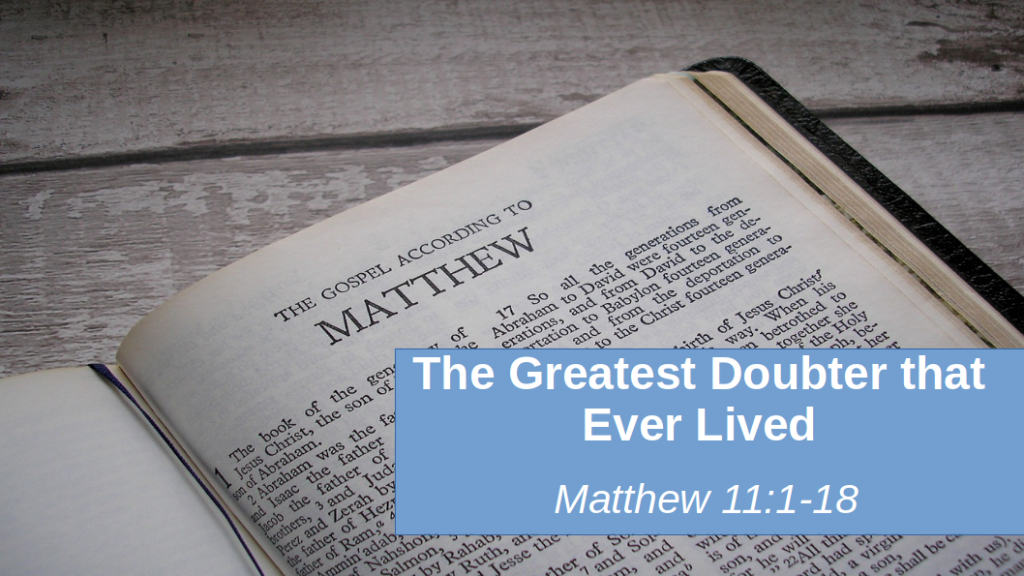 The Greatest Doubter that Ever Lived (Matthew 11:1-18)