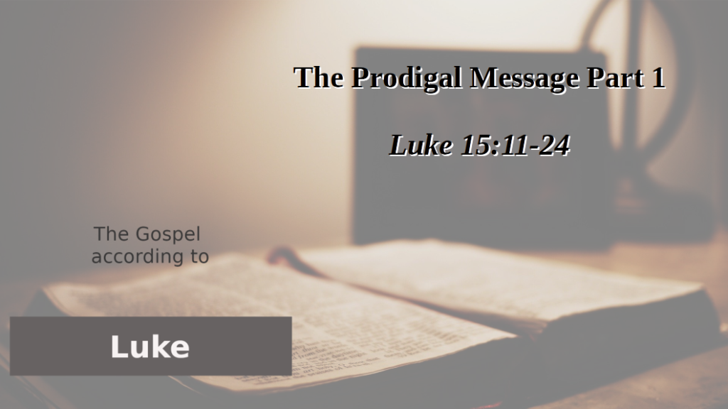 The Prodigal Message Part 1 (Luke 15:11-24)
