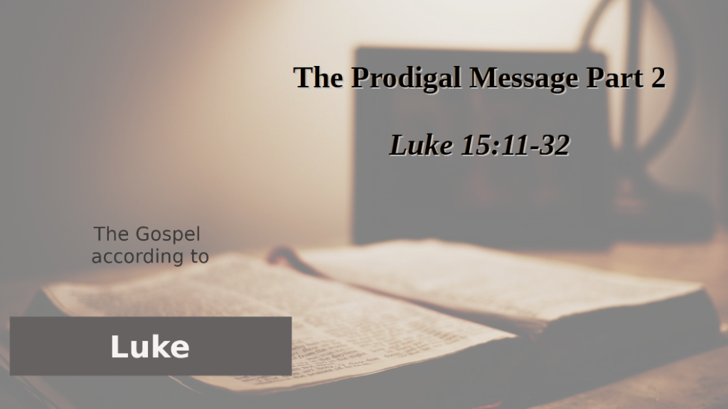 The Prodigal Message Part 2 (Luke 15:11-32)