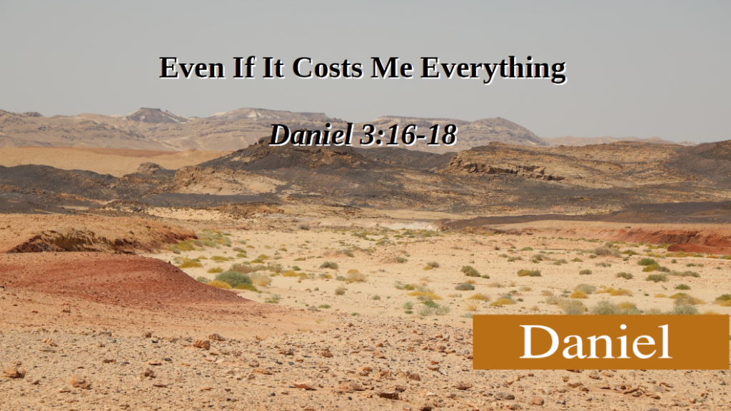 Even If It Cost Me Everything (Daniel 3:16-18)