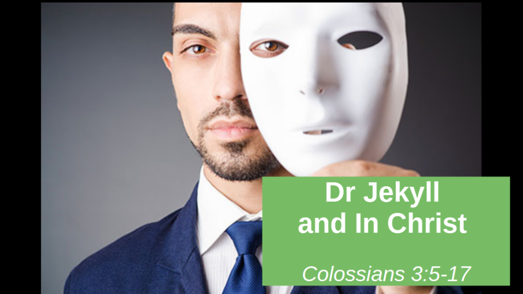 Dr Jekyll and In Christ (Col 3:5-17)