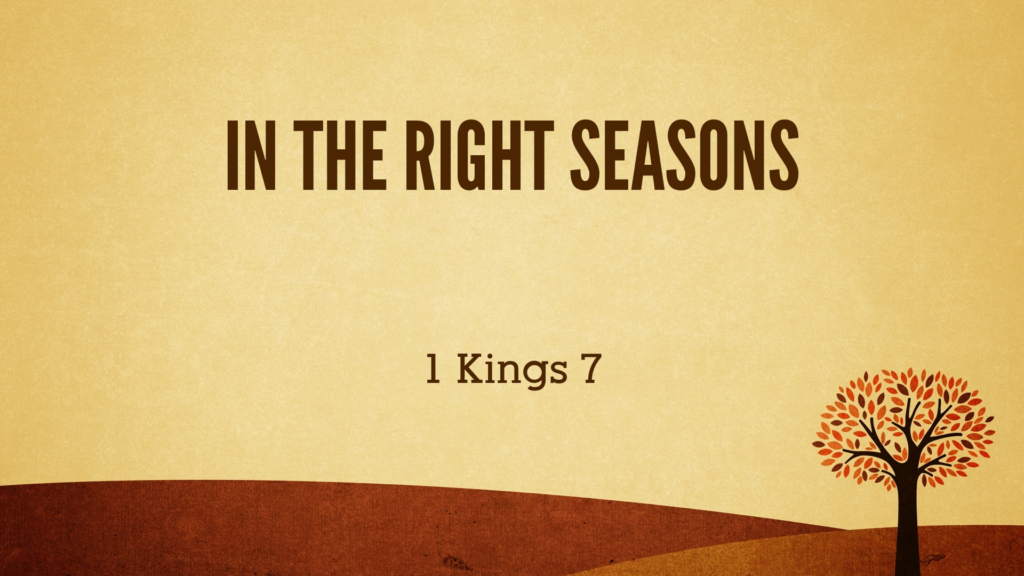 In the Right Seasons (1 Kings 7)