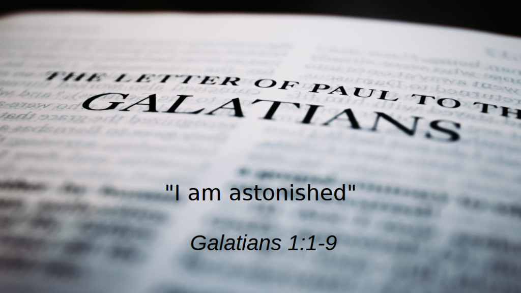 “I am astonished” (Galatians 1:1-9)