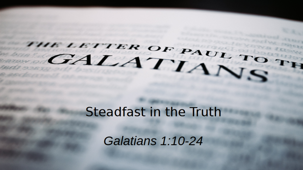 Steadfast in the Truth (Galatians 1:10-24)